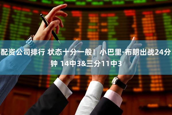配资公司排行 状态十分一般！小巴里·布朗出战24分钟 14中3&三分11中3